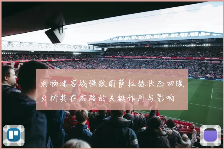 利物浦客战强敌前萨拉赫状态回暖分析其在右路的关键作用与影响
