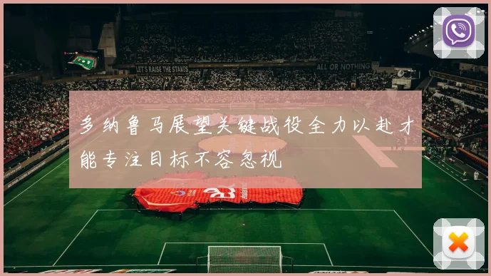 多纳鲁马展望关键战役全力以赴才能专注目标不容忽视